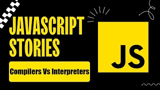 JavaScript Stories | Compiler vs Interpreters