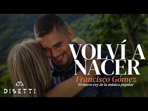 Francisco Gómez - Volví A Nacer (Video Oficial) | "El Nuevo Rey De La Música Popular"