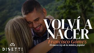 Volví a Nacer - Francisco Gómez "El Nuevo Rey de la Música Popular"(Video Oficial)