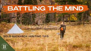 Your Mind Will Break You - Solo Backpack Hunting Tips