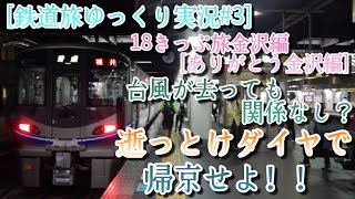 [鉄道旅ゆっくり実況#3] 18きっぷ旅金沢編[ありがとう金沢編]台風が去っても関係なし？ 逝っとけダイヤで帰京せよ！！