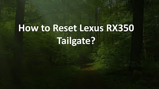 How to Reset Lexus RX350 Tailgate?