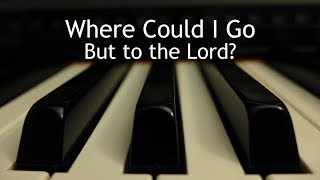 Where Could I Go But to the Lord - piano instrumental hymn with lyrics