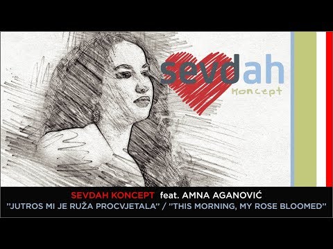 SEVDAH KONCEPT feat. Amna Aganović - JUTROS MI JE RUŽA PROCVJETALA / THIS MORNING, MY ROSE BLOOMED