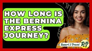 How Long Is The Bernina Express Journey? - Resort 2 Travel