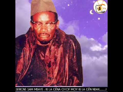 SERIGNE SAM MBAYE : RAFEET JIKKO,....... KI LA GËNA OYOF MOY KI LA GËN NDAX............!