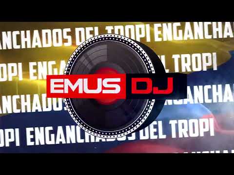 LOS ENGANCHADOS DEL TROPITANGO - EMUS DJ (PARTE 1)