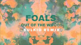 Foals - Out of the Woods (Kulkid Remix)