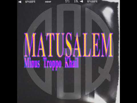 MINUS, TROPPO, KHAIL - MATUSALEM