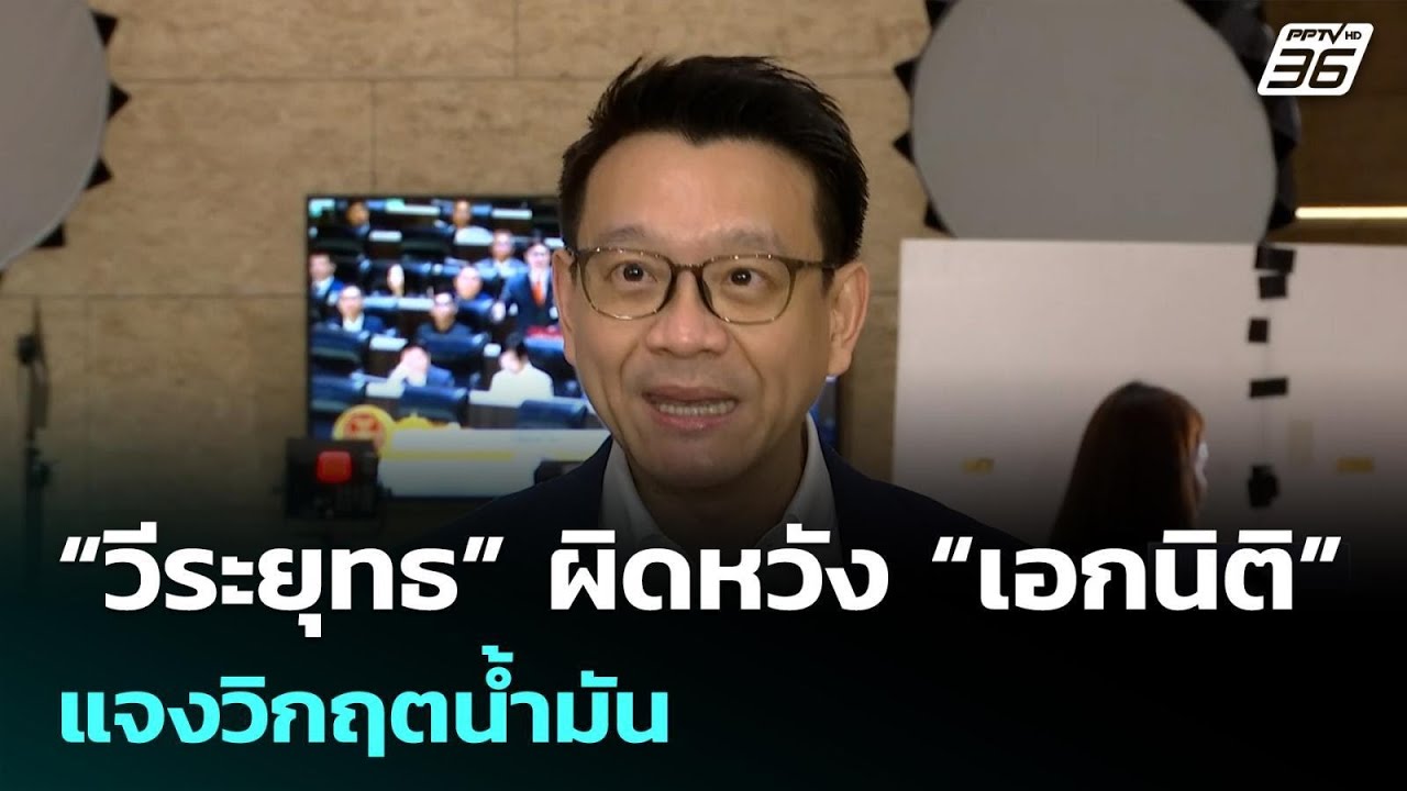 “วีระยุทธ” ผิดหวัง “เอกนิติ” แจงวิกฤตน้ำมัน  | เที่?