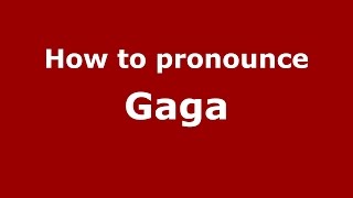 How to pronounce Gaga