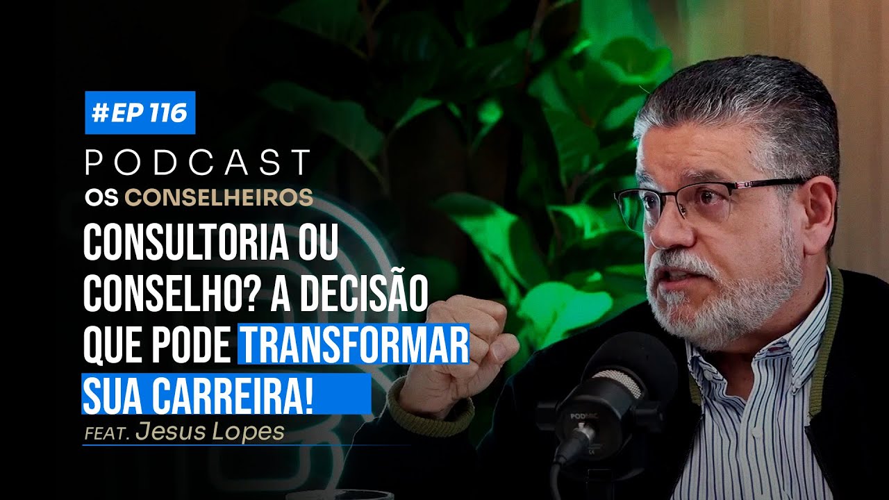 O caminho para transformar sua trajetória profissional! - Jesus Lopes - Os Conselheiros #116