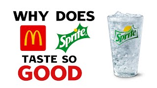 Why does McDonald's Sprite taste so good?