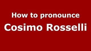 How to pronounce Cosimo Rosselli