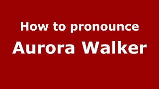 How to pronounce Aurora Walker
