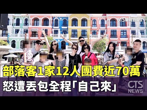部落客1家12人團費近70萬　怒遭丟包全程「自己來」