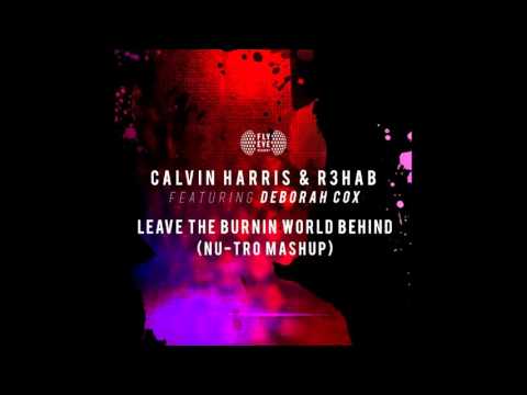 Calvin Harris & R3Hab Ft.  Deborah Cox - Leave the Burnin World Behind (NU-TRO MASHUP)