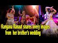 Kangana Ranaut Shares Lovely Images From Her Brother S Wedding