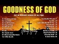 Goodness Of God - Top 20 Praise and Worship Songs 2024 Playlist - Nonstop Christian Gospel Songs