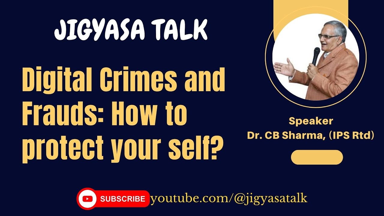 Protect Yourself from Digital Crimes and Frauds by Dr. C.B. Sharma, IPS (Retd.) | JigyasaTalk