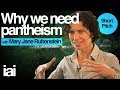 Why We Need Pantheism | Mary Jane Rubenstein