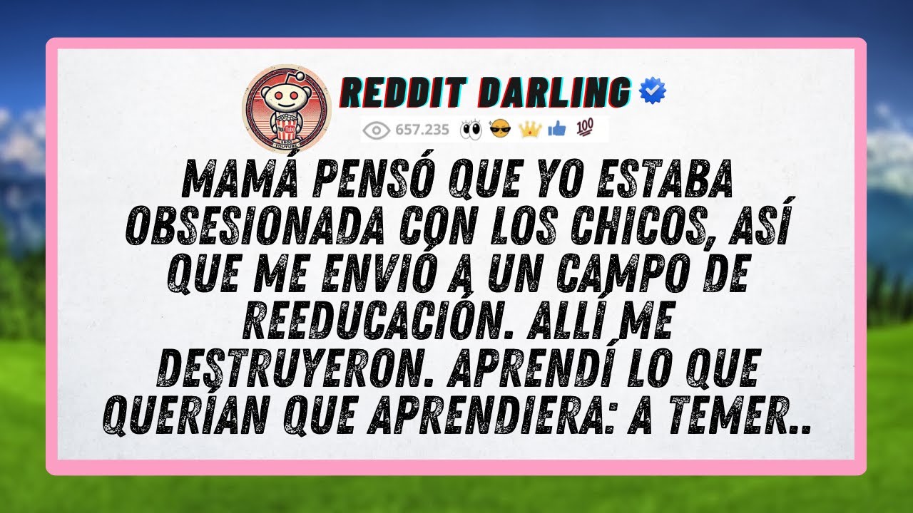 Mamá pensó que yo estaba obsesionada con los chicos, así que me envió a un campo de reeducación...