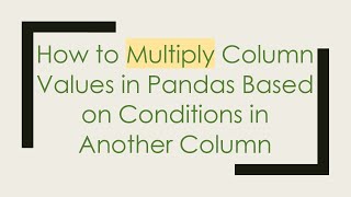 Download the video "How to Multiply Column Values in Pandas Based on Conditions in Another Column"
