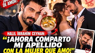 Halil İbrahim  sorprende con una misteriosa frase: Ahora comparto mi apellido con la mujer que amo!!