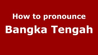 How to pronounce Bangka Tengah