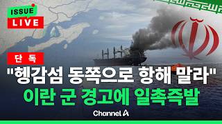 [????이슈를 켜라] [LIVE] [단독] 헹감섬 동쪽으로 항해 말라…이란군 경고에 줄줄이 뱃머리 돌려 / 채널A