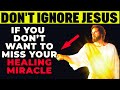 YOU WILL MISS YOUR HEALING IF YOU IGNORE THIS | Powerful Miracle Prayer To Jesus For Healing