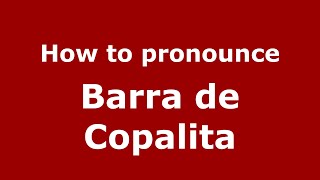 How to pronounce Barra De Copalita