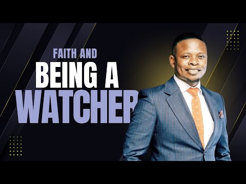 FAITH AND BEING A WATCHER | PROPHET SHEPHERD BUSHIRI