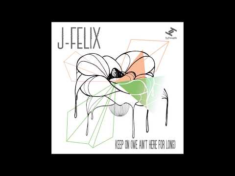 J Felix - Keep On (We Ain't Here For Long)