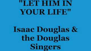 "Let Him In Your Life"- Isaac Douglas & the Douglas Singers