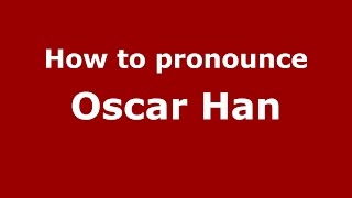 How to pronounce Oscar Han
