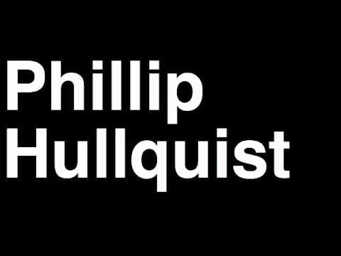 How to Pronounce Phillip Hullquist