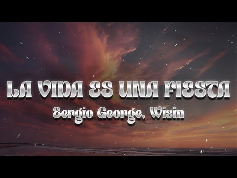 Sergio George, Wisin - La Vida Es Una Fiesta ❤️ (Letra)