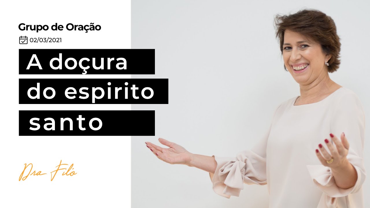 A doçura do Espirito Santo - Grupo de Oração com a Dra. Filó