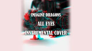 Imagine Dragons - All Eyes [Instrumental Cover]