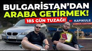 Bulgaristan’dan Araç Getirirken Dikkat Edilmesi Gerekenler (185 Gün Tu