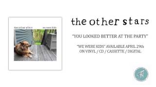 The Other Stars - "You Looked Better At The Party"