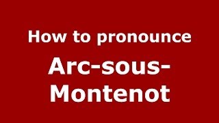 How to pronounce Arc-Sous-Montenot