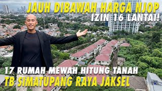 JAUH DIBAWAH HARGA NJOP | IZIN 16 LANTAI! | 17 RUMAH MEWAH HITUNG TANAH | TB SIMATUPANG JAKSEL