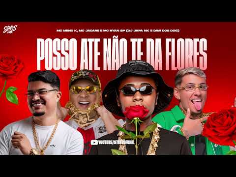 POSSO ATE NAO TE DA FLORES - MC Meno K, MC Jacare e MC Ryan SP (DJ Japa NK e Davi Dog Dog)