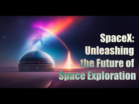 SpaceX: Unleashing the Future of Space Exploration