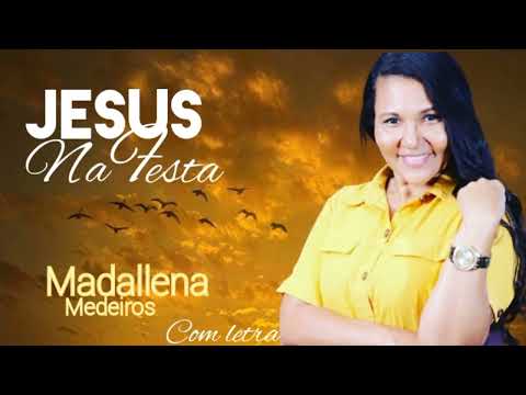 JESUS  NA FESTA Madallena Medeiros  com letra