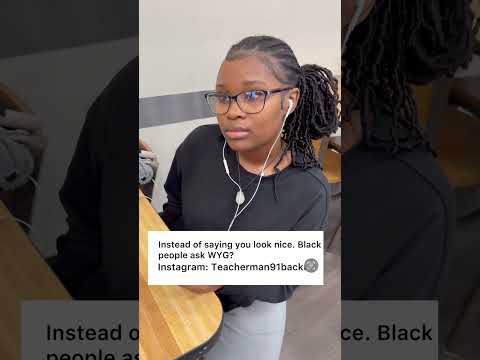 Instead of saying you look nice. Black people ask WYG?