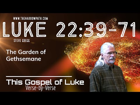 Luke 22:39-71 The Garden of Gethsemane - Bible Teaching by Steve Gregg