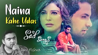 Naina Kahe Udas - Full Song  Ami Mishra  New Sad S